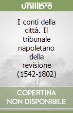 I conti della città. Il tribunale napoletano della revisione (1542-1802) libro