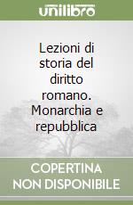 Lezioni di storia del diritto romano. Monarchia e repubblica libro