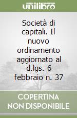 Società di capitali. Il nuovo ordinamento aggiornato al d.lgs. 6 febbraio n. 37 libro