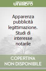 Apparenza pubblicità legittimazione. Studi di interesse notarile