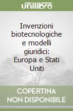 Invenzioni biotecnologiche e modelli giuridici: Europa e Stati Uniti