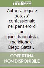 Autorità regia e potestà confessionale nel pensiero di un giurisdizionalista meridionale. Diego Gatta teorico del regalismo