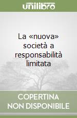 La «nuova» società a responsabilità limitata