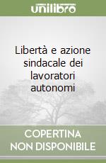 Libertà e azione sindacale dei lavoratori autonomi libro