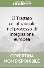 Il Trattato costituzionale nel processo di integrazione europea