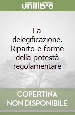 La delegificazione. Riparto e forme della potestà regolamentare libro