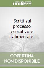 Scritti sul processo esecutivo e fallimentare libro