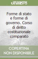 Forme di stato e forme di governo. Corso di diritto costituzionale comparato libro