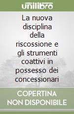 La nuova disciplina della riscossione e gli strumenti coattivi in possesso dei concessionari