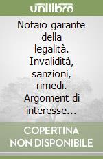 Notaio garante della legalità. Invalidità, sanzioni, rimedi. Argoment di interesse notarile libro