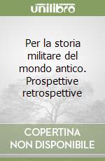 Per la storia militare del mondo antico. Prospettive retrospettive libro