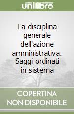 La disciplina generale dell'azione amministrativa. Saggi ordinati in sistema libro