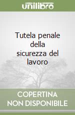 Tutela penale della sicurezza del lavoro