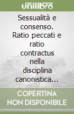 Sessualità e consenso. Ratio peccati e ratio contractus nella disciplina canonistica delle nozze cristiane