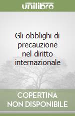 Gli obblighi di precauzione nel diritto internazionale