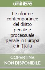 Le riforme contemporanee del diritto penale e processuale penale in Europa e in Italia