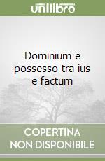 Dominium e possesso tra ius e factum