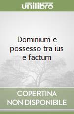 Dominium e possesso tra ius e factum libro