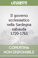 Il governo ecclesiastico nella Sardegna sabauda 1720-1761 libro