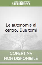 Le autonomie al centro. Due tomi