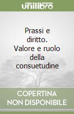 Prassi e diritto. Valore e ruolo della consuetudine