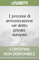 I processi di armonizzazione nel diritto privato europeo libro