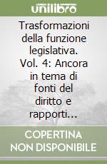 Trasformazioni della funzione legislativa. Vol. 4: Ancora in tema di fonti del diritto e rapporti Stato-Regione dopo la riforma del Titolo V della Costituzione libro