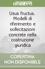 Usus fructus. Modelli di riferimento e sollecitazioni concrete nella costruzione giuridica libro