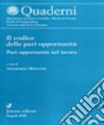 Il codice delle pari opportunità. Pari opportunità nel lavoro libro