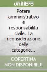 Potere amministrativo e responsabilità civile. La riconsiderazione delle categorie dogmatiche