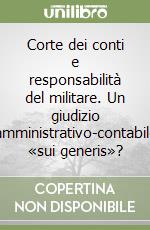 Corte dei conti e responsabilità del militare. Un giudizio amministrativo-contabile «sui generis»? libro