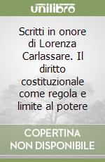 Scritti in onore di Lorenza Carlassare. Il diritto costituzionale come regola e limite al potere libro