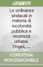 Le ordinanze sindacali in materia di incolumità pubblica e sicurezza urbana. Origini, contenuti, limiti