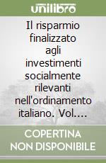 Il risparmio finalizzato agli investimenti socialmente rilevanti nell'ordinamento italiano. Vol. 1: Dalle prime forme di risparmio alla Costituzione del '48