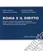 Roma e il diritto. Percorsi costituzionali, produzione normativa, assetti, memorie e tradizione del pensiero fondante dell'esperienza giuridica occidentale libro