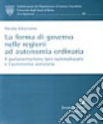 La forma di governo nelle regioni ad autonomia ordinaria. Il parlamentarismo iper-razionalizzato e l'autonomia statutaria