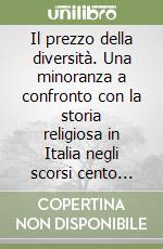 Il prezzo della diversità. Una minoranza a confronto con la storia religiosa in Italia negli scorsi cento anni libro