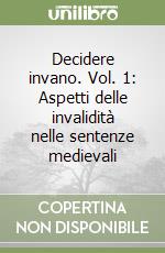 Decidere invano. Vol. 1: Aspetti delle invalidità nelle sentenze medievali