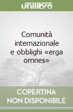 Comunità internazionale e obblighi «erga omnes» libro