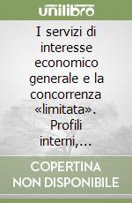 I servizi di interesse economico generale e la concorrenza «limitata». Profili interni, comunitari e internazionali libro