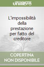 L'impossibilità della prestazione per fatto del creditore