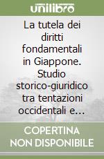 La tutela dei diritti fondamentali in Giappone. Studio storico-giuridico tra tentazioni occidentali e radicamento asiatico