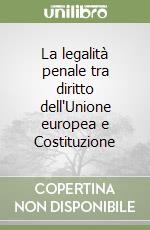 La legalità penale tra diritto dell'Unione europea e Costituzione libro