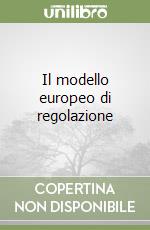 Il modello europeo di regolazione libro