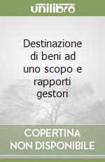 Destinazione di beni ad uno scopo e rapporti gestori libro