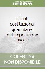 I limiti costituzionali quantitativi dell'imposizione fiscale