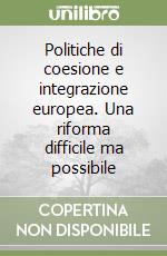 Politiche di coesione e integrazione europea. Una riforma difficile ma possibile