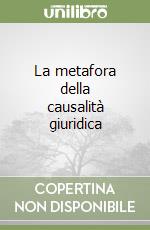 La metafora della causalità giuridica libro
