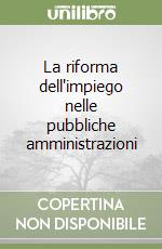 La riforma dell'impiego nelle pubbliche amministrazioni