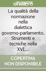 La qualità della normazione nella dialettica governo-parlamento. Strumenti e tecniche nella XVI legislatura